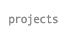 projects